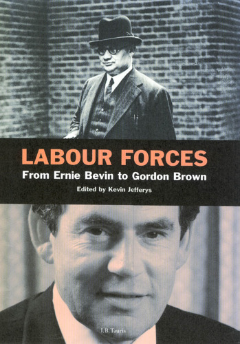 Labour Forces: From Ernie Bevin to Gordon Brown