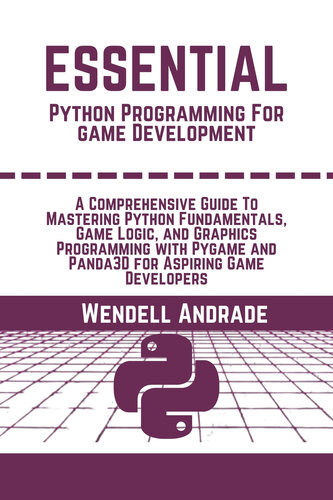 Essential Python Programming For Game Development : Mastering Python Fundamentals, Game Logic, and Graphics Programming with Pygame and Panda3D for Aspiring ... (The Essential python workbooks Book 4)