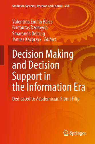 Decision Making and Decision Support in the Information Era: Dedicated to Academician Florin Filip (Studies in Systems, Decision and Control, 534)
