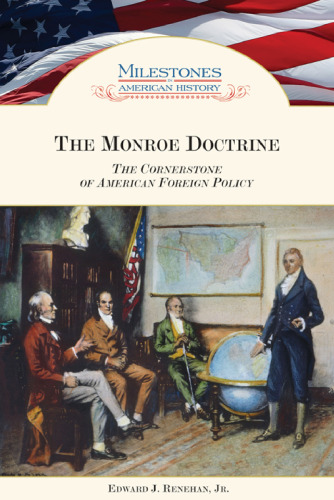 The Monroe Doctrine: The Cornerstone of American Foreign Policy (Milestones in American History)