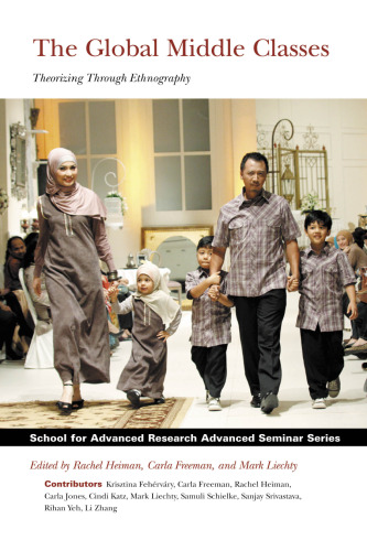 The Global Middle Classes: Theorizing through Ethnography (School for Advanced Research Advanced Seminar Series)