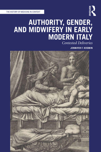 Authority, Gender, and Midwifery in Early Modern Italy: Contested Deliveries (The History of Medicine in Context)