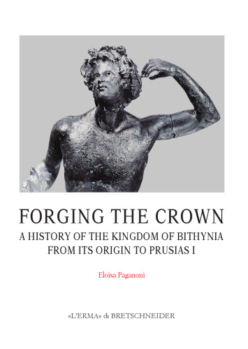 Forging the Crown: A History of the Kingdom of Bithynia from Its Origin to Prusias I