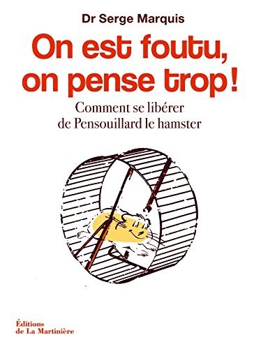 On est foutu, on pense trop ! - Comment se libérer de Pensouillard le hamster