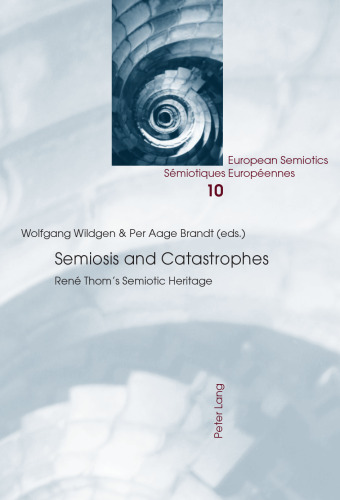 Semiosis and Catastrophes: René Thom’s Semiotic Heritage (European Semiotics / Sémiotiques Européennes)