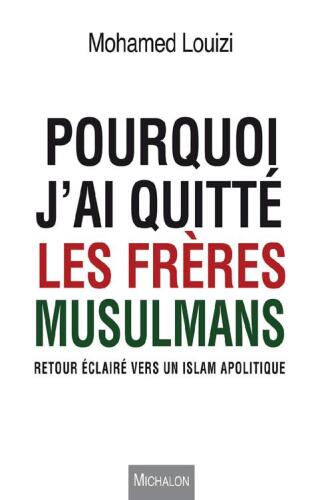 Pourquoi j'ai quitté les Frères Musulmans. Retour éclairé vers un islam apolitique