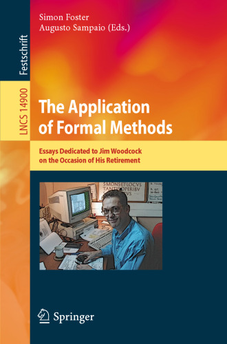 The Application of Formal Methods: Essays Dedicated to Jim Woodcock on the Occasion of His Retirement (Lecture Notes in Computer Science)