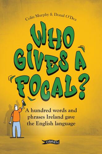 Who Gives a Focal?: A hundred words and phrases Ireland gave the English language