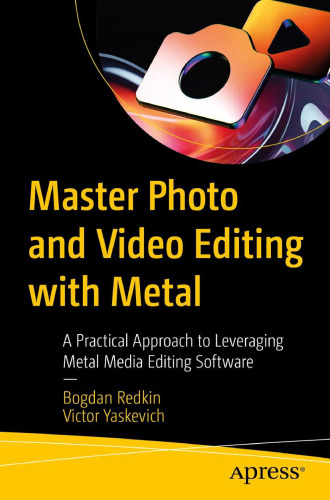 Master Photo and Video Editing With Metal A Practical Approach to Leveraging Metal Media Editing Software