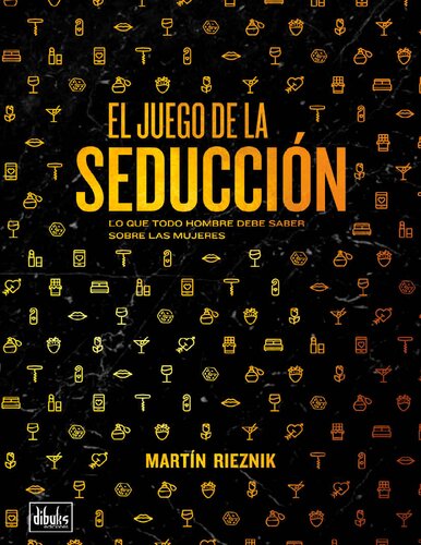El Juego de la Seducción: Lo que todo hombre debe saber sobre las mujeres