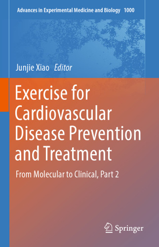 Exercise for Cardiovascular Disease Prevention and Treatment: From Molecular to Clinical, Part 2 (Advances in Experimental Medicine and Biology, 1000)
