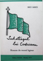 Sub steagul lui Codreanu. Momente din trecutul legionar