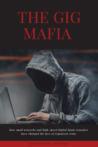 The Gig Mafia: How Small Networks and High-Speed Digital Funds Transfers Have Changed the Face of Organized Crime