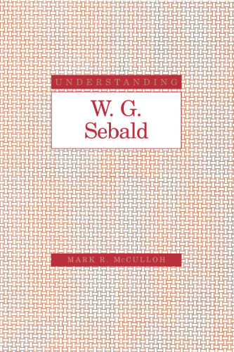 Understanding W. G. Sebald (Understanding Modern European and Latin American Literature)