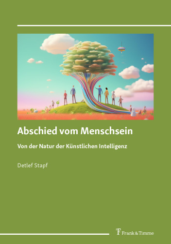 Abschied vom Menschsein: Von der Natur der Künstlichen Intelligenz
