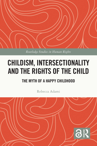 Childism, Intersectionality and the Rights of the Child : The Myth of a Happy Childhood (Routledge Studies in Human Rights)