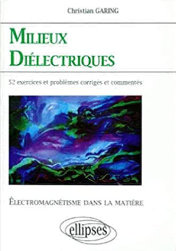 Électromagnétisme dans la matière - Milieux diélectriques - 52 exercices et problèmes corrigés et commentés (French Edition)