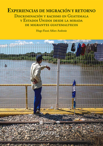 Experiencias de migración y retorno. Discriminación y racismo en Guatemala y Estados Unidos desde la mirada de migrantes guatemaltecos