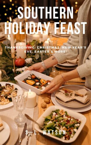 Southern Holiday Feast: Thanksgiving, Christmas, New Year's, Easter & More! (Southern Cooking Recipes)
