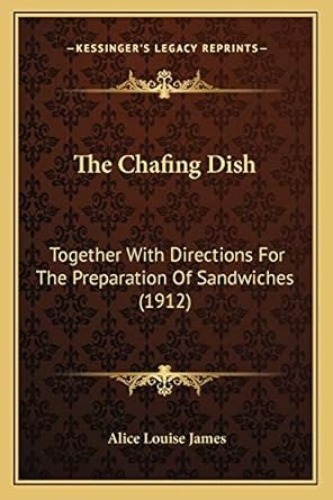 The Chafing-dish: Together with Directions for the Preparation of Sandwiches