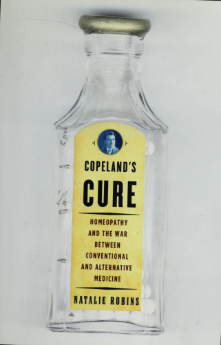 Copeland's Cure: Homeopathy and the War Between Conventional and Alternative Medicine