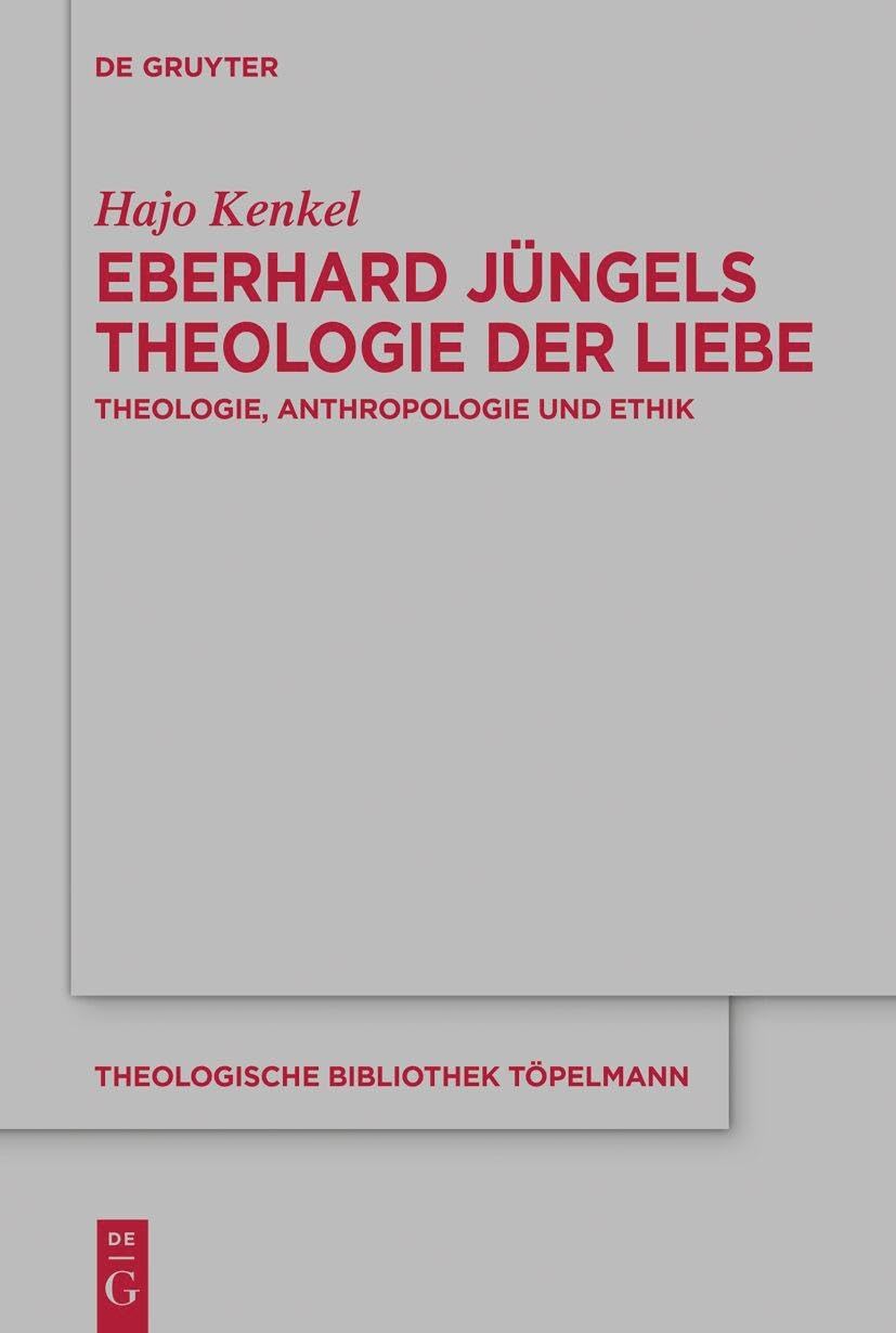 Eberhard Jüngels Theologie der Liebe: Theologie, Anthropologie und Ethik