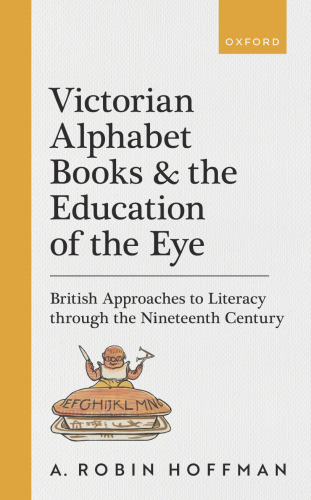 Victorian Alphabet Books and the Education of the Eye: British Approaches to Literacy through the Nineteenth Century
