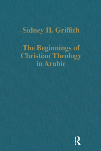 The Beginnings of Christian Theology in Arabic: Muslim-Christian Encounters in the Early Islamic Period