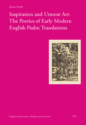Inspiration and Utmost Art: The Poetics of Early Modern English Psalm Translations