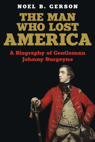 The Man Who Lost America: A Biography of Gentleman Johnny Burgoyne