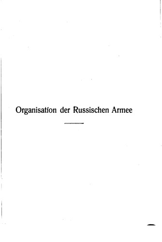 Die Organisation der Russischen Armee in ihrer Eigenart und unter Vergleich nit den Streitkräften Frankreichs, Oesterreich-Ungarns, Italiens und Deutschland
