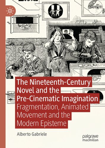 The Nineteenth-Century Novel and the Pre-Cinematic Imagination: Fragmentation, Animated Movement and the Modern Episteme