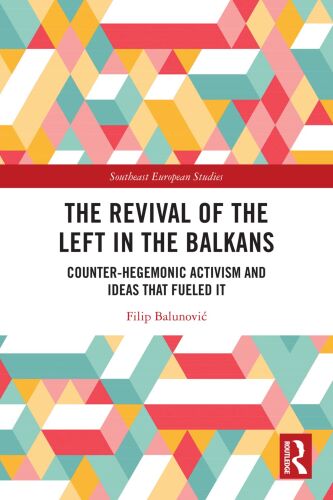 The Revival of the Left in the Balkans: Counter-Hegemonic Activism and Ideas that Fueled It