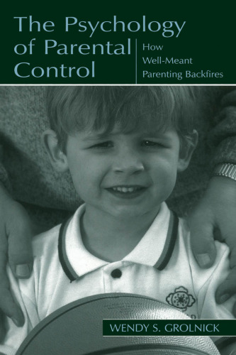 The Psychology of Parental Control: How Well-meant Parenting Backfires