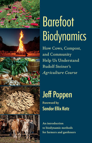 Barefoot Biodynamics : How Cows, Compost, and Community Help Us Understand Rudolf Steiner’s Agriculture Course