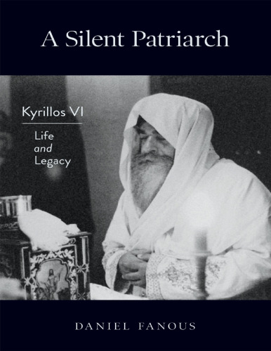 A silent patriarch: Kyrillos VI (1902-1971): life and legacy /