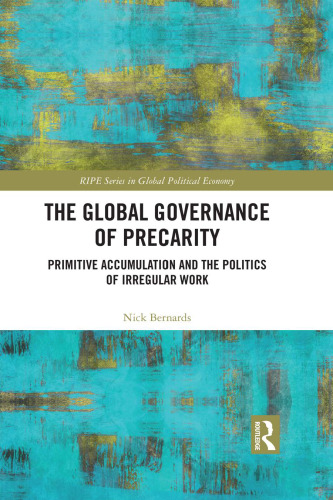 The Global Governance of Precarity: Primitive Accumulation and the Politics of Irregular Work (RIPE Series in Global Political Economy)