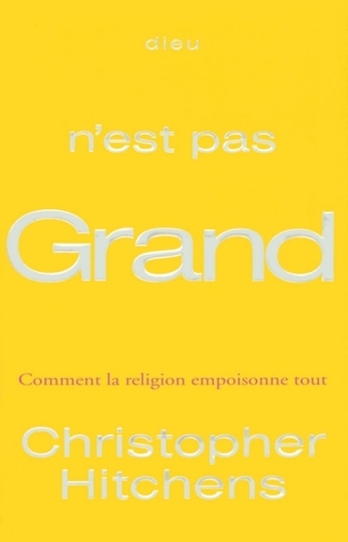 Dieu n'est pas grand : Comment la religion empoisonne tout