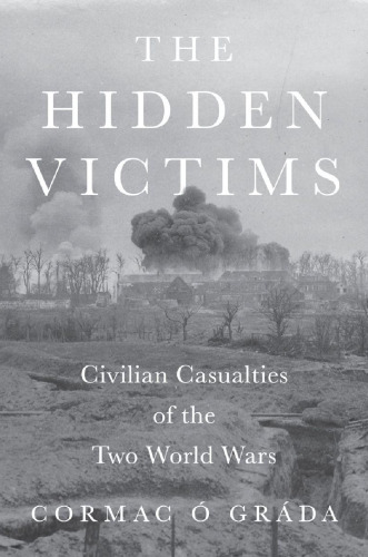 The Hidden Victims: Civilian Casualties of the Two World Wars (The Princeton Economic History of the Western World)
