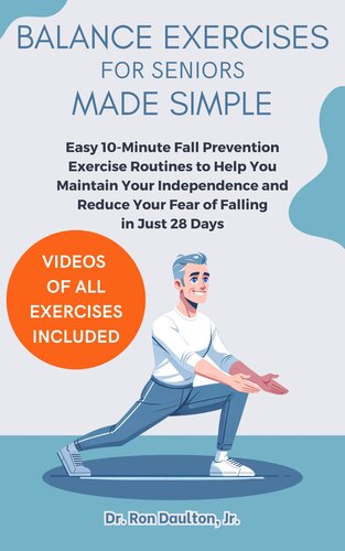 Balance Exercises for Seniors Made Simple: Easy 10-Minute Fall Prevention Exercise Routines to Help You Maintain Your Independence and Reduce Your Fear of Falling in Just 28 Days