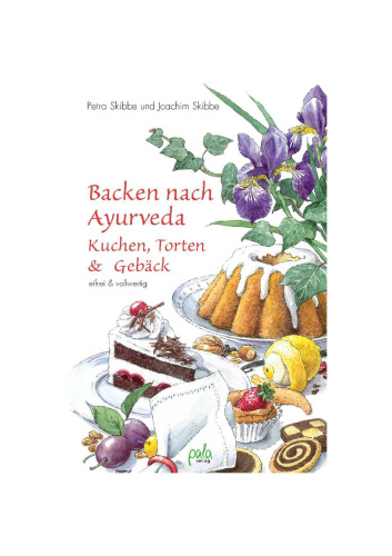Backen nach Ayurveda, Kuchen, Torten & Gebäck: Eifrei und vollwertig