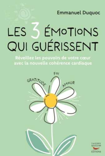 Les 3 émotions qui guérissent. Réveillez les pouvoirs de votre coeur avec la nouvelle cohérence cardiaque
