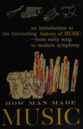 How Man Made Music. An Introduction to the Fascinating History of Music from Early Song to Modern Symphony