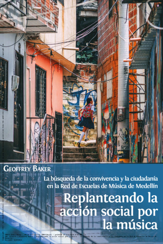 Replanteando la acción social por la música: la búsqueda de la convivencia y la ciudadanía en la Red de Escuelas de Música de Medellín (Spanish Edition)