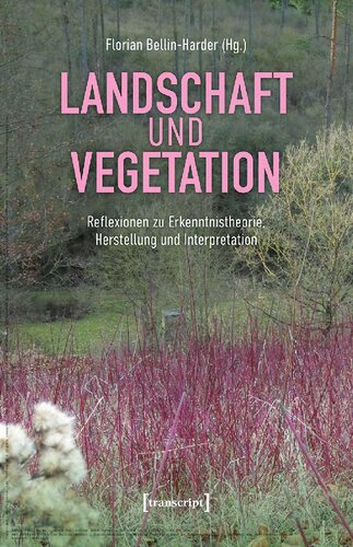 Landschaft und Vegetation : Reflexionen zu Erkenntnistheorie, Herstellung und Interpretation