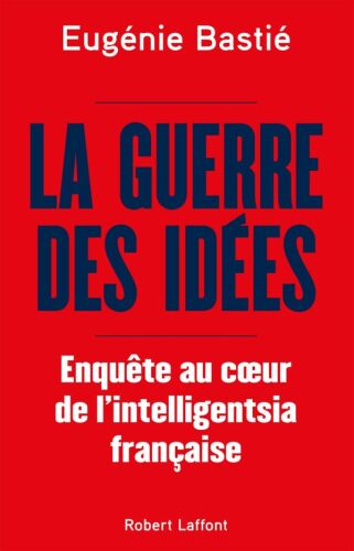 La guerre des idées. Enquête au coeur des l'intelligentsia française