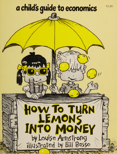 How to Turn Lemons into Money: A Child’s Guide to Economics