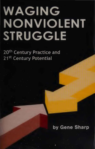 Waging Nonviolent Struggle: 20th Century Practice and 21st Century Potential