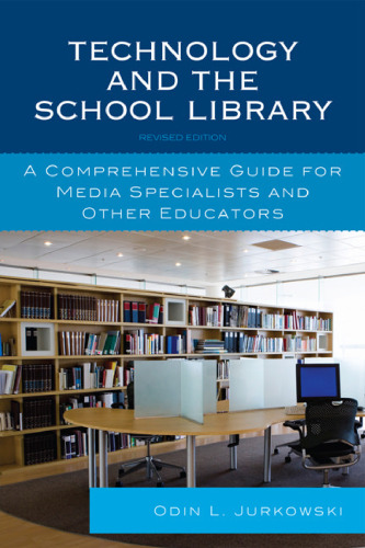 Technology and the School Library: A Comprehensive Guide for Media Specialists and Other Educators