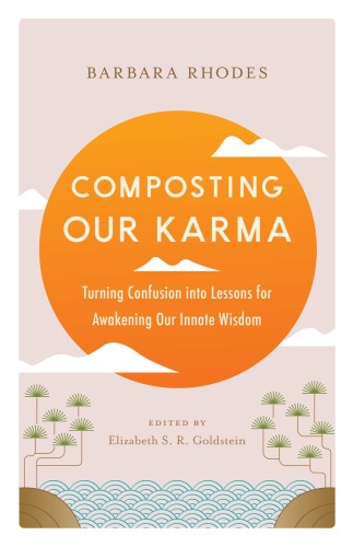 Composting Our Karma : Turning Confusion into Lessons for Awakening Our Innate Wisdom